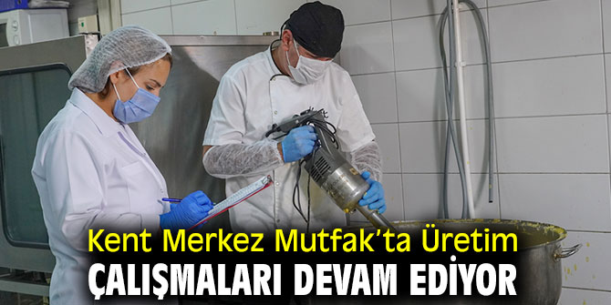 Kent Merkez Mutfak’ta Üretim Çalışmaları Devam Ediyor