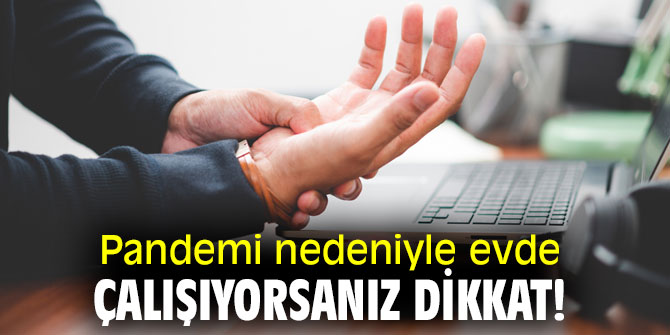 Pandemi nedeniyle evde çalışıyorsanız dikkat!