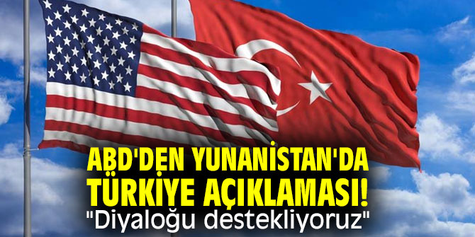 ABD'den Yunanistan'da Türkiye açıklaması! "Diyaloğu destekliyoruz"