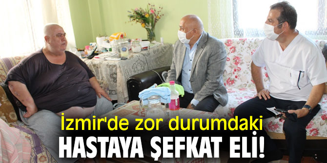 İzmir'de zor durumdaki hastaya şefkat eli!
