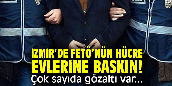 İzmir’de FETÖ’nün hücre evlerine baskın! Çok sayıda gözaltı var...