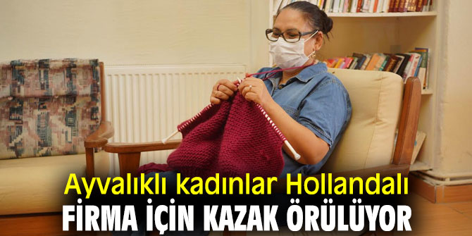 Ayvalıklı kadınlar Hollandalı firma için kazak örülüyor 