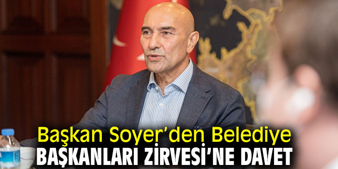 Başkan Soyer’den Belediye Başkanları Zirvesi’ne davet
