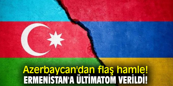 Azerbaycan'dan flaş hamle! Ermenistan'a ültimatom verildi!