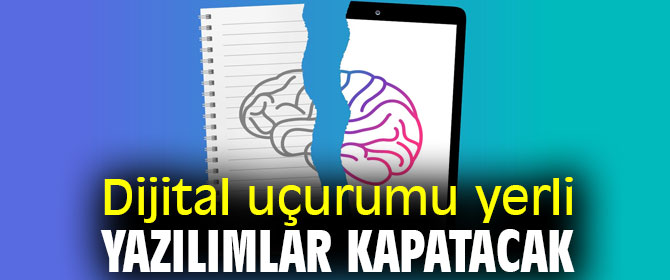 Dijital uçurumu yerli yazılımlar kapatabilir mi?