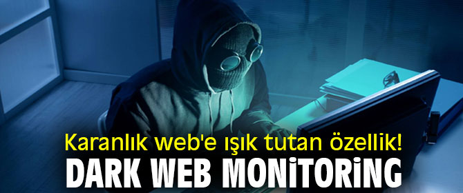 Karanlık web'e ışık tutan özellik! Dark Web Monitoring