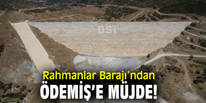 Rahmanlar Barajı’ndan Ödemiş’e müjde!