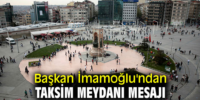Başkan İmamoğlu'ndan taksim meydanı mesajı