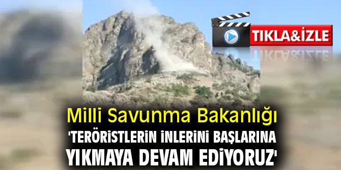 'Teröristlerin inlerini başlarına yıkmaya devam ediyoruz'