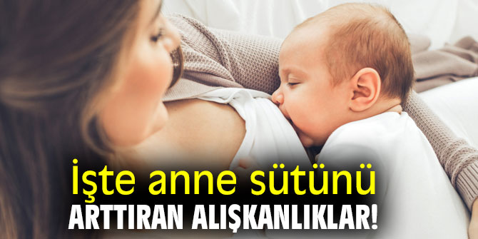 İşte anne sütünü arttıran alışkanlıklar!