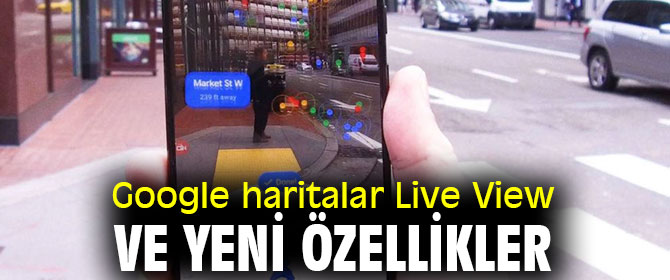 Google haritalar Live View ve yeni özellikler