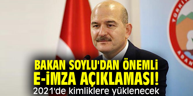 Bakan Soylu'dan önemli e-imza açıklaması! 2021'de kimliklere yüklenecek