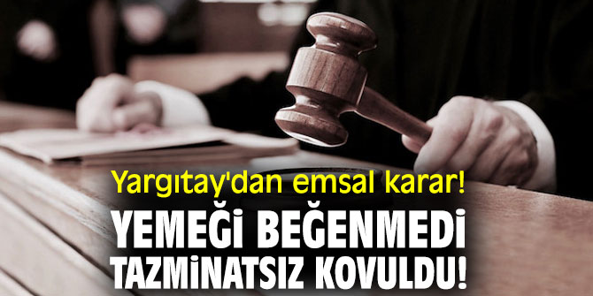 Yargıtay'dan emsal karar! Yemeği beğenmedi tazminatsız kovuldu!