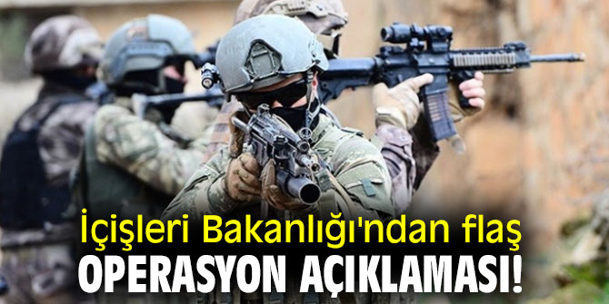  İçişleri Bakanlığı'ndan flaş operasyon açıklaması!