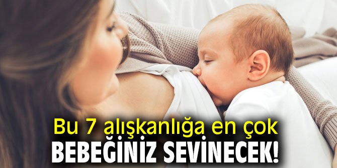Dikkat! Bu 7 alışkanlığa en çok bebeğiniz sevinecek!