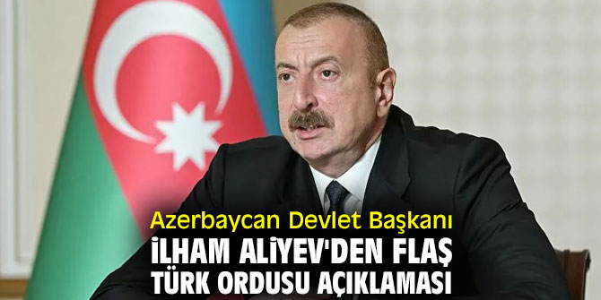 Azerbaycan Devlet Başkanı İlham Aliyev'den flaş Türk ordusu açıklaması