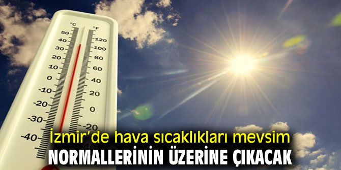 İzmir'de hava sıcaklıkları mevsim normallerinin üzerine çıkacak