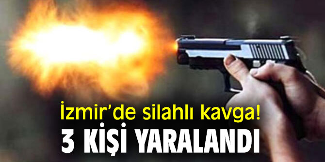 İzmir’de silahlı kavga! 3 kişi yaralandı