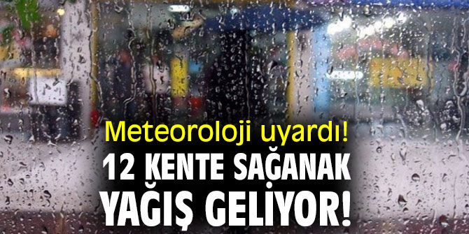 Meteoroloji uyardı! 12 kente sağanak yağış geliyor!