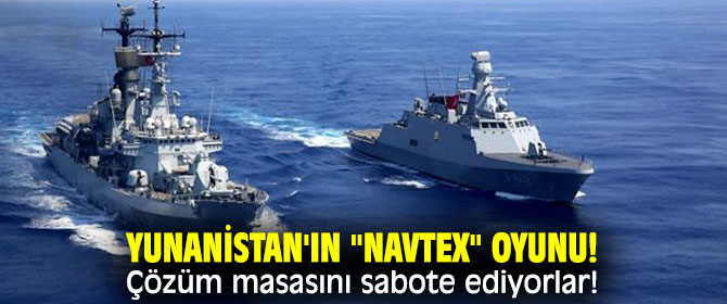 Yunanistan'ın "NAVTEX" oyunu! Çözüm masasını sabote ediyorlar!