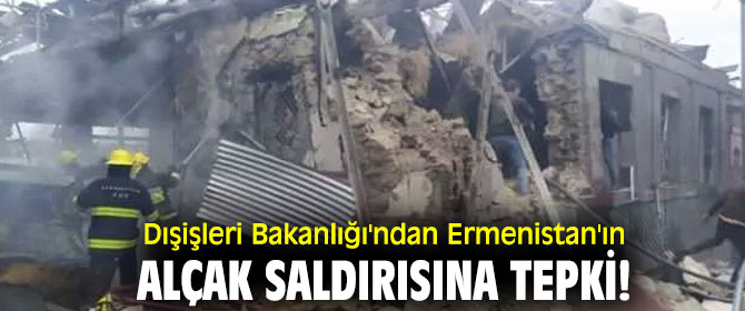Dışişleri Bakanlığı'ndan Ermenistan'ın alçak saldırısına tepki!