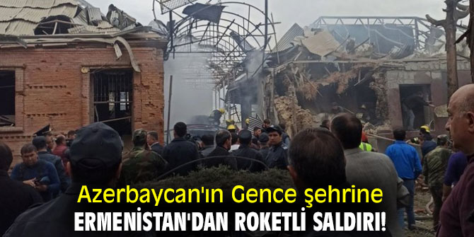 Azerbaycan'ın Gence şehrine Ermenistan'dan roketli saldırı!