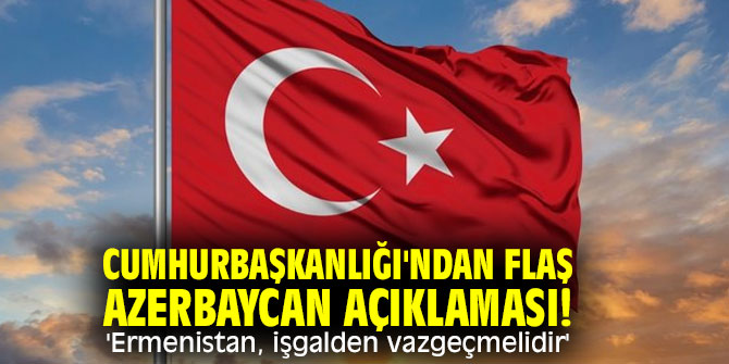 Cumhurbaşkanlığı'ndan flaş Azerbaycan açıklaması! 'Ermenistan, işgalden vazgeçmelidir'