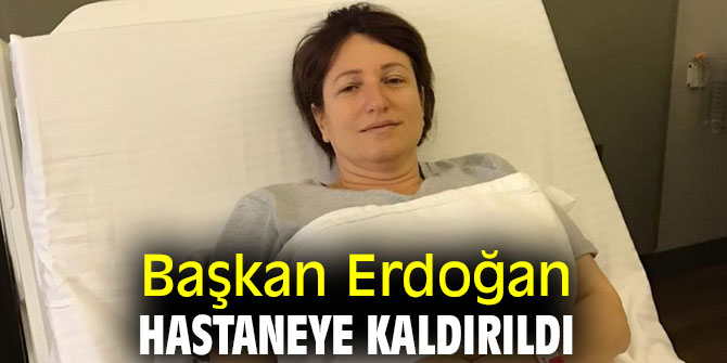 Başkan Erdoğan hastaneye kaldırıldı