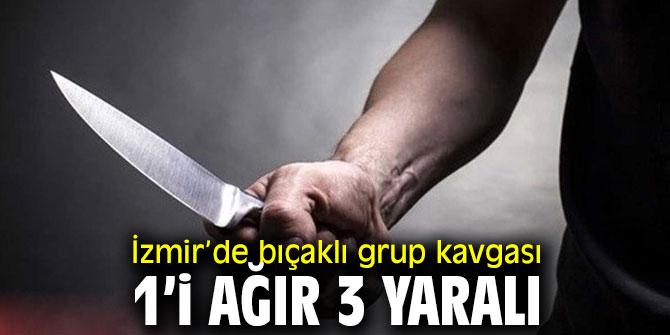 İzmir’de bıçaklı grup kavgası! 1’i ağır 3 yaralı
