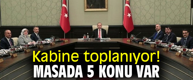 Kabine toplanıyor! Masada 5 konu var