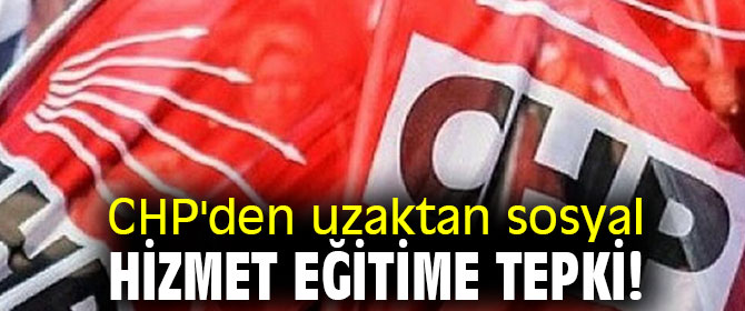CHP'den uzaktan sosyal hizmet eğitime tepki!