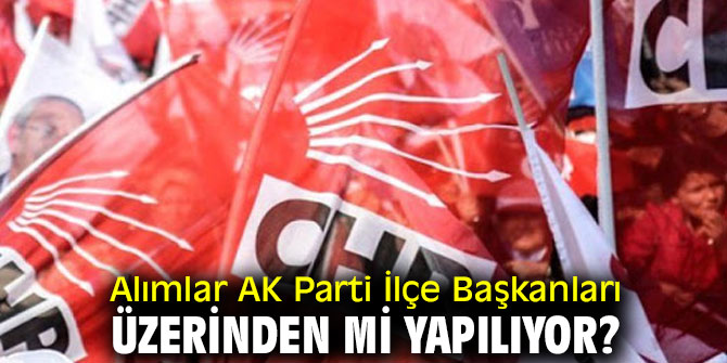Alımlar AK Parti İlçe Başkanları üzerinden mi yapılıyor?