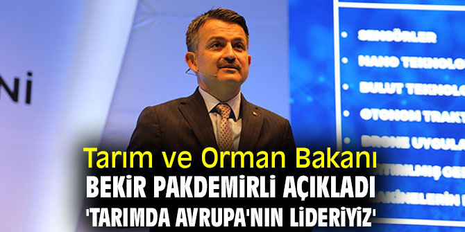 Tarım ve Orman Bakanı Bekir Pakdemirli açıkladı 'Tarımda Avrupa'nın lideriyiz'
