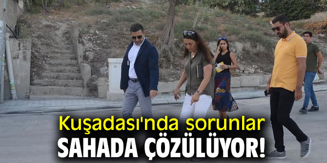 Kuşadası'nda sorunlar sahada çözülüyor!