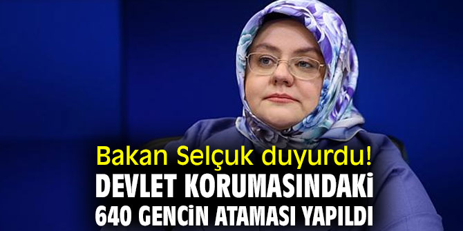 Bakan Selçuk duyurdu! Devlet korumasındaki 640 gencin ataması yapıldı