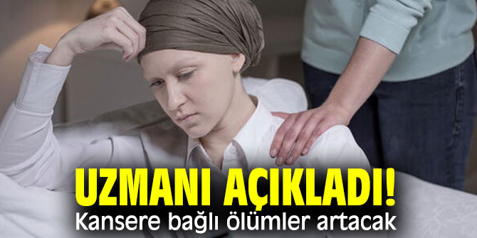 Kansere bağlı ölümler artacak