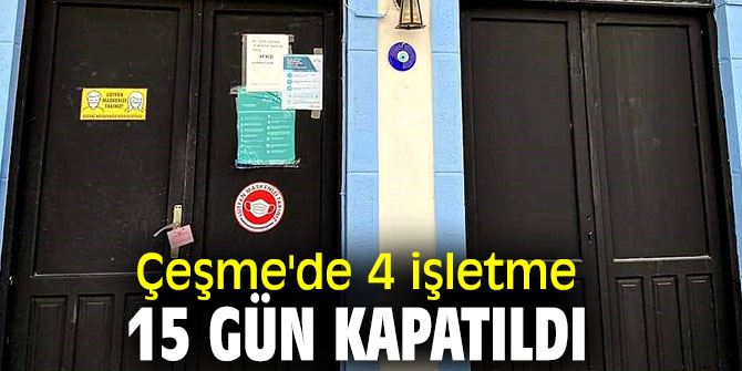 Çeşme'de o işletmeler kapatıldı!