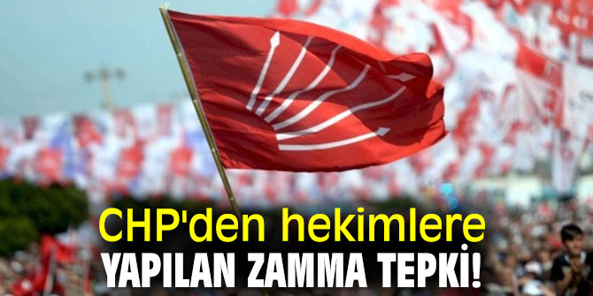 CHP'den hekimlere yapılan zamma tepki!