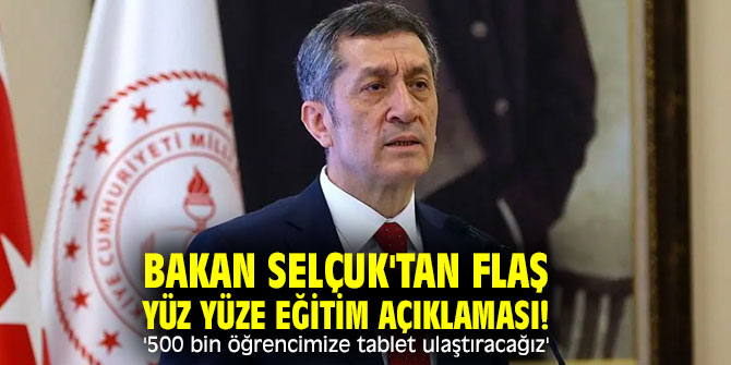Bakan Selçuk'tan flaş yüz yüze eğitim açıklaması! '500 bin öğrencimize tablet ulaştıracağız'