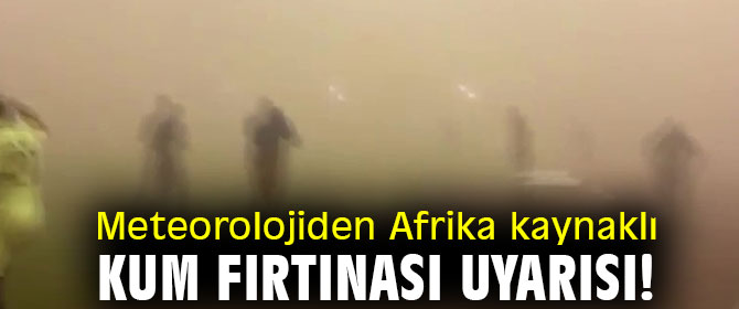 Meteorolojiden Afrika kaynaklı kum fırtınası uyarısı!