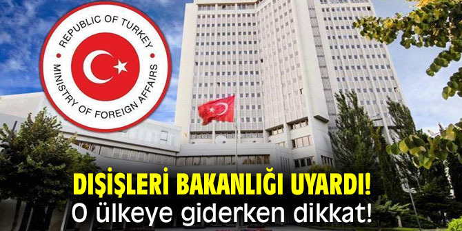  Dışişleri Bakanlığı uyardı! O ülkeye  giderken dikkat!