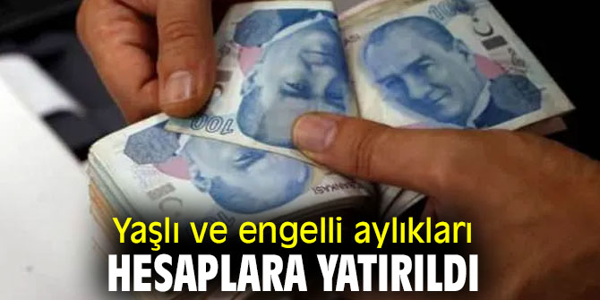 Yaşlı ve engelli aylıkları hesaplara yatırıldı