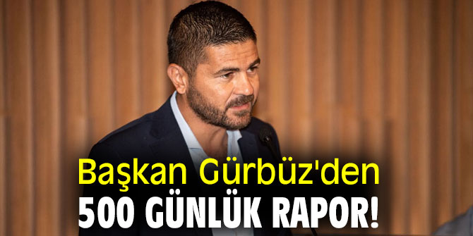 Başkan Gürbüz'den 500 günlük rapor!