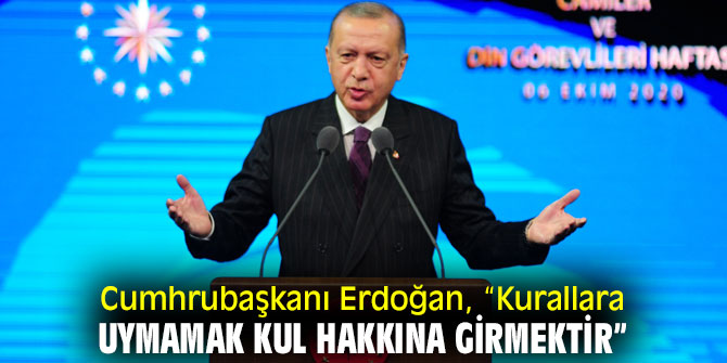 Cumhrubaşkanı Erdoğan, “Kurallara uymamak kul hakkına girmektir”
