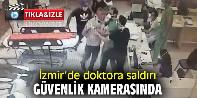 İzmir’de doktora saldırı güvenlik kamerasında