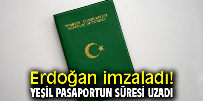 Yeşil pasaportun süresi uzatıldı!