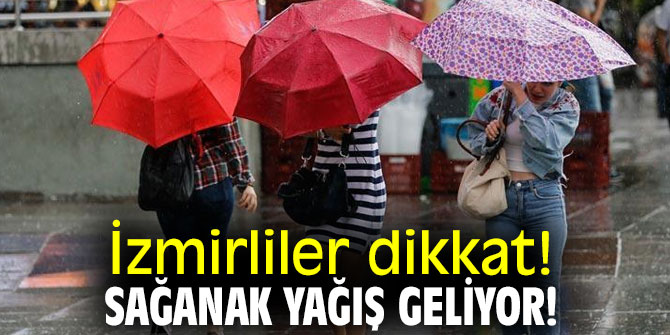 İzmirliler dikkat! Sağanak yağış geliyor!