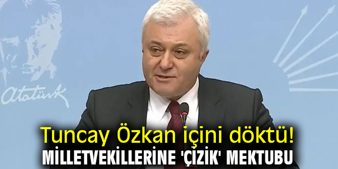 Tuncay Özkan'dan milletvekillerine 'çizik' mektubu