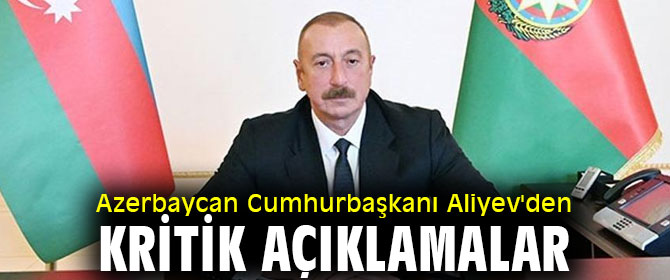 Azerbaycan Cumhurbaşkanı Aliyev'den kritik açıklamalar