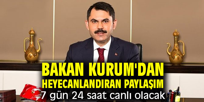 Bakan Kurum, "7 gün 24 saat canlı olacak"